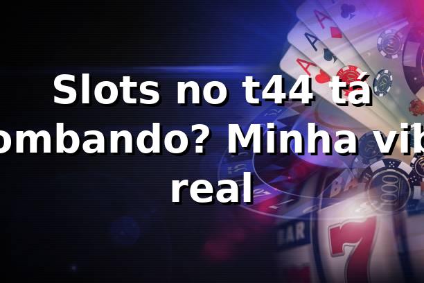 Slots no t44 tá bombando? Minha vibe real 🎰