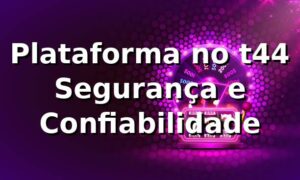 Plataforma no t44 ⭐ Segurança e Confiabilidade
